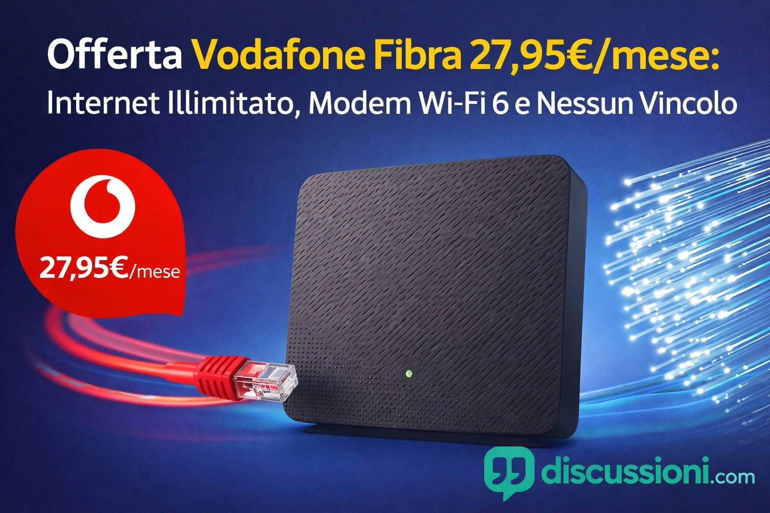 Offerta Vodafone Fibra 27,95€mese Internet Illimitato, Modem Wi‑Fi 6 e Nessun Vincolo